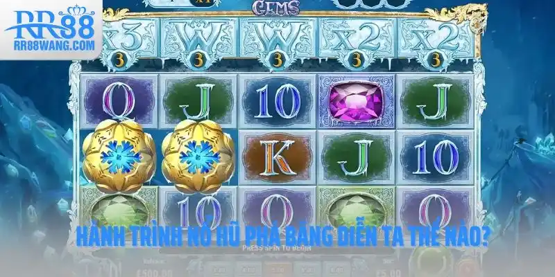 Hành trình nổ hũ phá băng diễn ta thế nào?