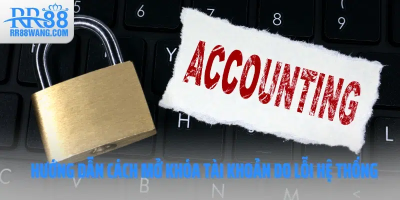 Hướng dẫn cách mở khóa tài khoản do lỗi hệ thống