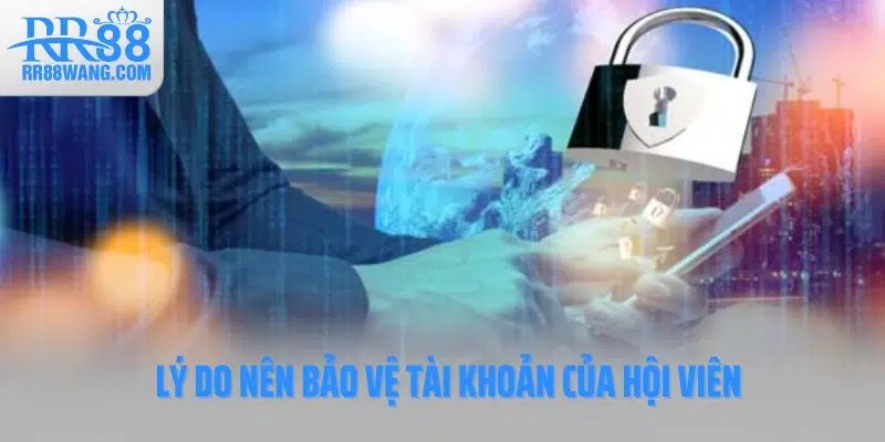 Lý do nên bảo vệ tài khoản của hội viên 