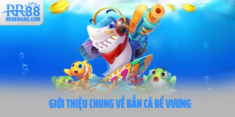 Giới thiệu chung về bắn cá Đế Vương